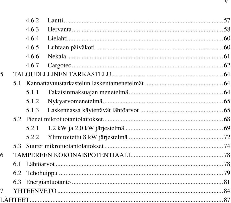.. 65 5.2 Pienet mikrotuotantolaitokset... 68 5.2.1 1,2 kw ja 2,0 kw järjestelmä... 69 5.2.2 Ylimitoitettu 8 kw järjestelmä... 72 5.