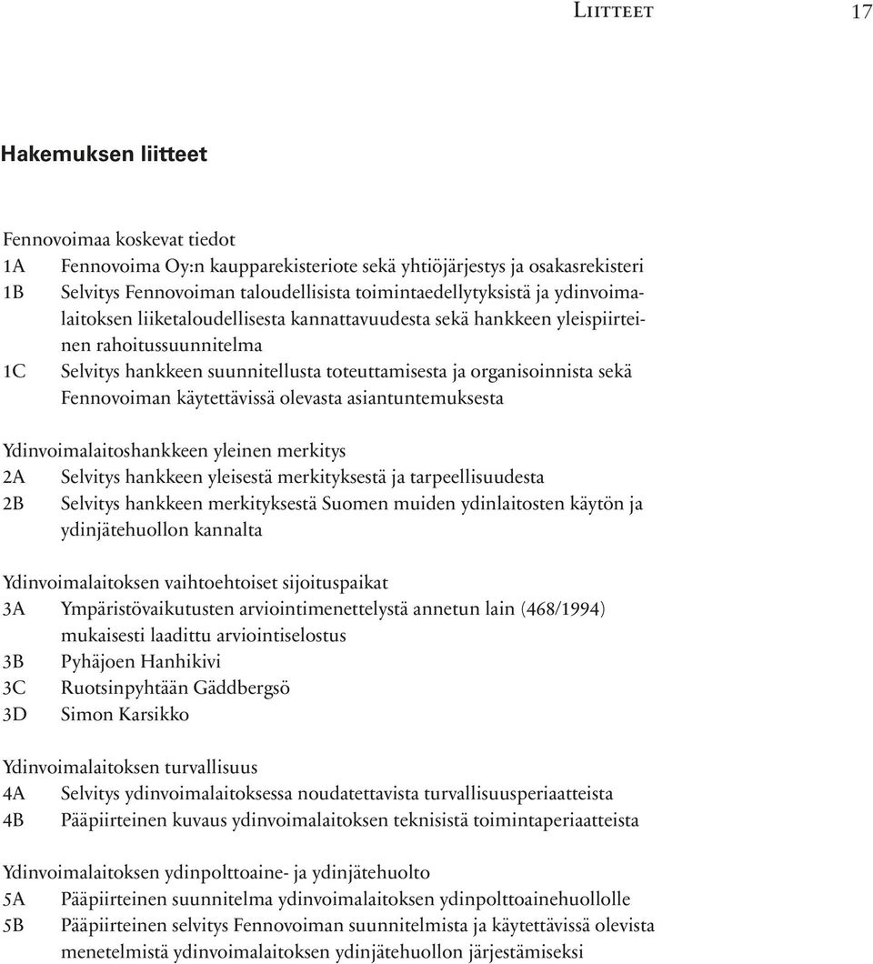 käytettävissä olevasta asiantuntemuksesta Ydinvoimalaitoshankkeen yleinen merkitys 2A Selvitys hankkeen yleisestä merkityksestä ja tarpeellisuudesta 2B Selvitys hankkeen merkityksestä Suomen muiden