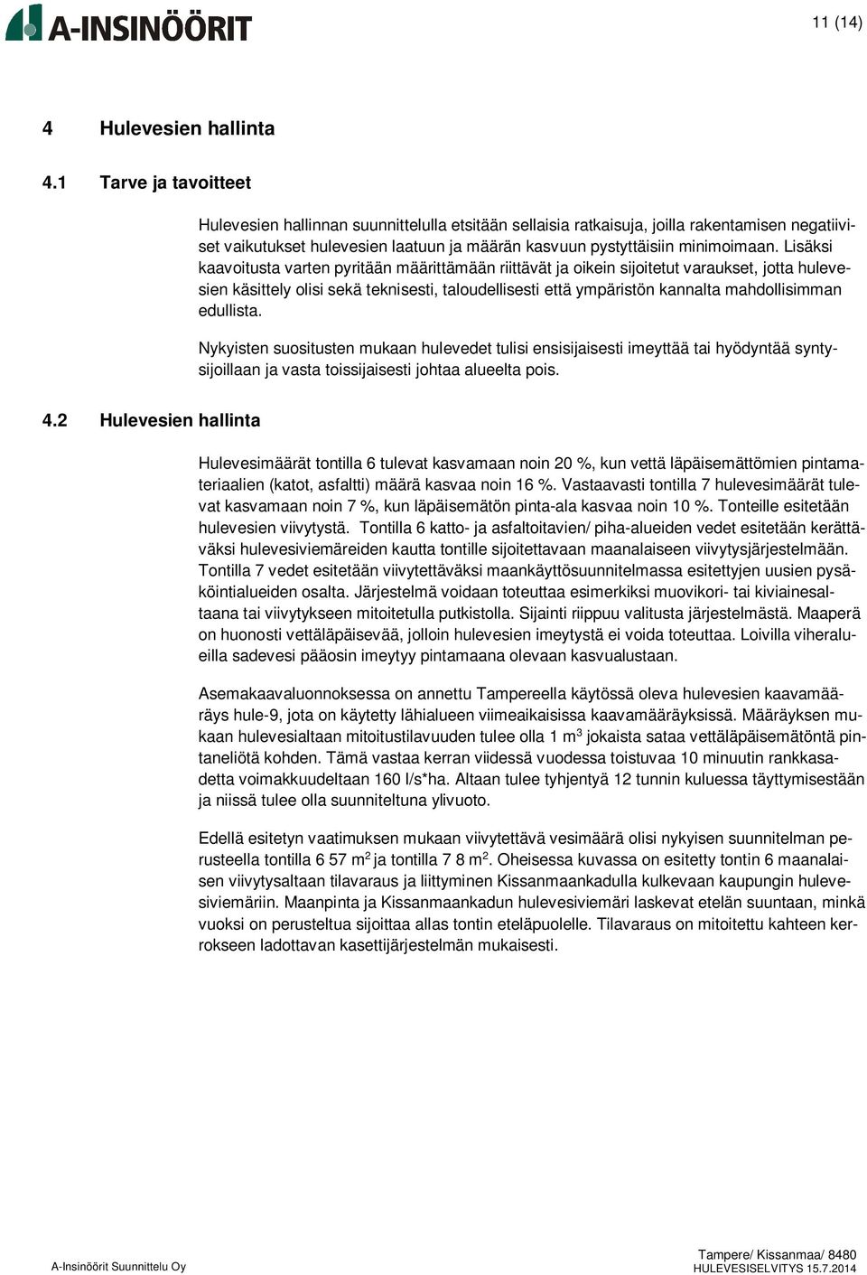 Lisäksi kaavoitusta varten pyritään määrittämään riittävät ja oikein sijoitetut varaukset, jotta hulevesien käsittely olisi sekä teknisesti, taloudellisesti että ympäristön kannalta mahdollisimman