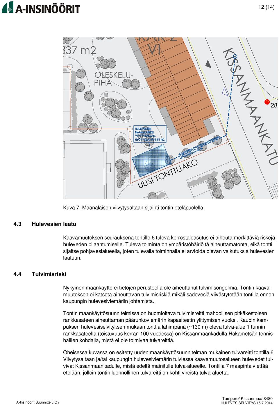 Tuleva toiminta on ympäristöhäiriöitä aiheuttamatonta, eikä tontti sijaitse pohjavesialueella, joten tulevalla toiminnalla ei arvioida olevan vaikutuksia hulevesien laatuun. 4.