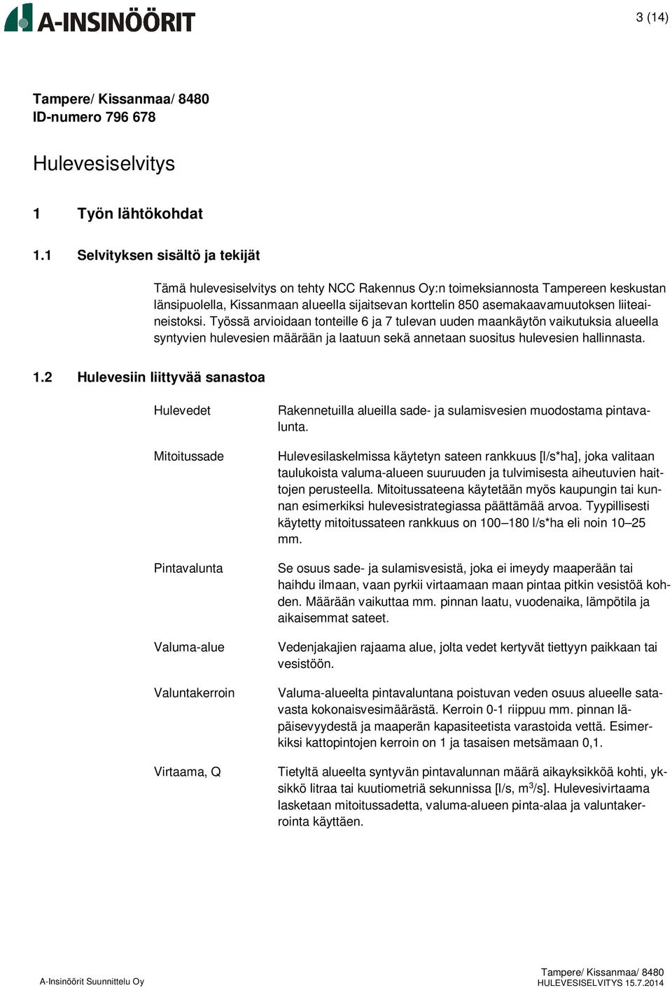 liiteaineistoksi. Työssä arvioidaan tonteille 6 ja 7 tulevan uuden maankäytön vaikutuksia alueella syntyvien hulevesien määrään ja laatuun sekä annetaan suositus hulevesien hallinnasta. 1.