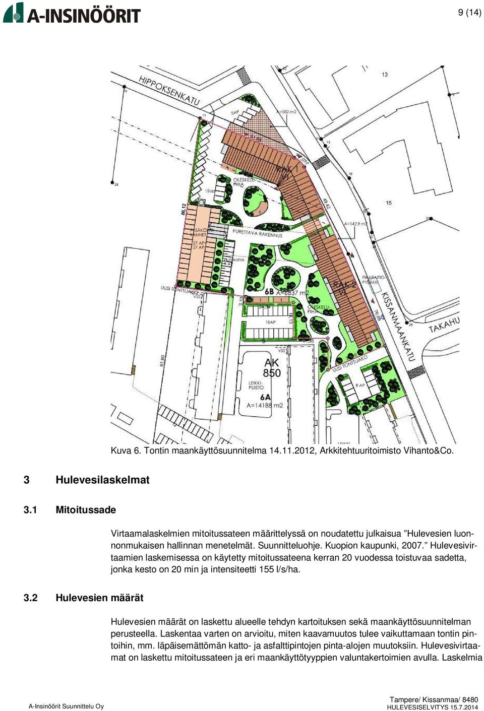 Hulevesivirtaamien laskemisessa on käytetty mitoitussateena kerran 20 vuodessa toistuvaa sadetta, jonka kesto on 20 min ja intensiteetti 155 l/s/ha. 3.