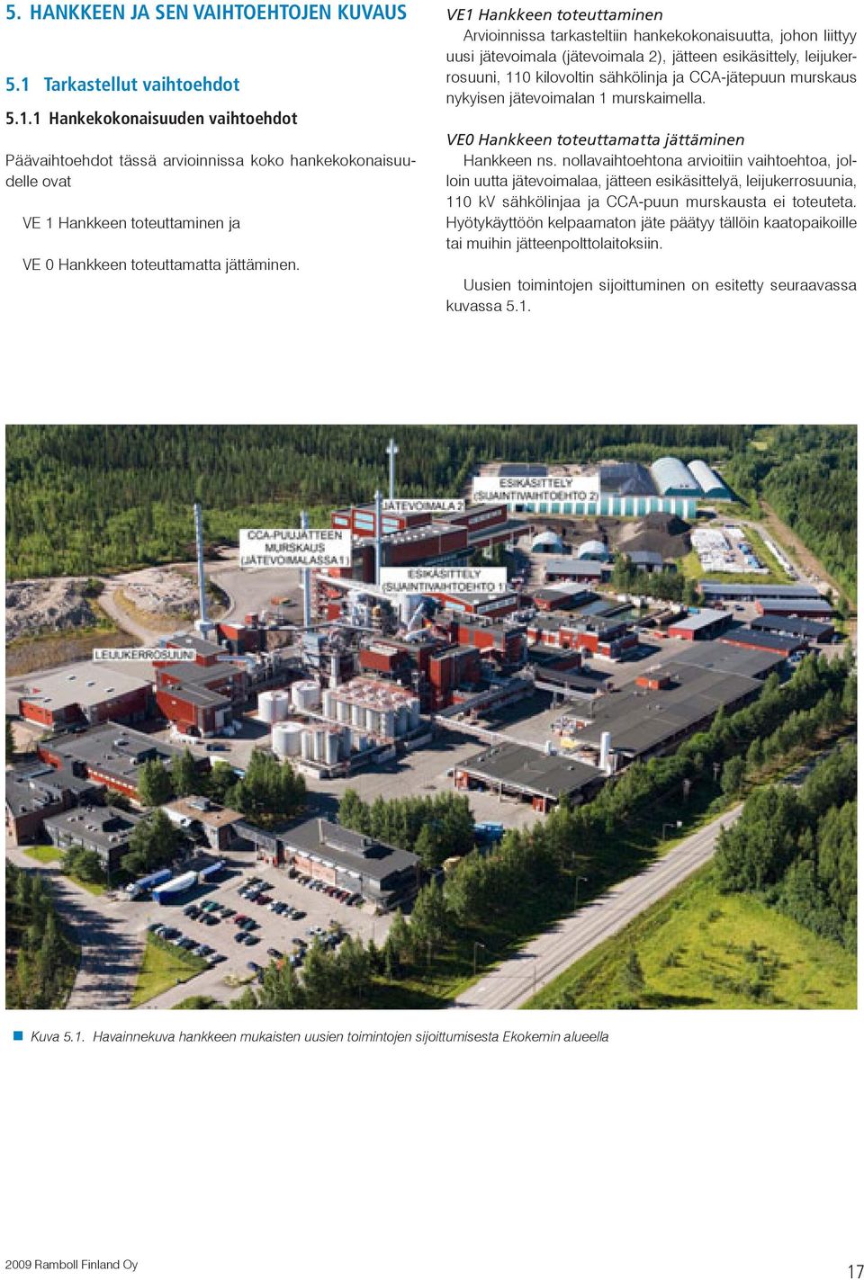 VE1 Hankkeen toteuttaminen Arvioinnissa tarkasteltiin hankekokonaisuutta, johon liittyy uusi jätevoimala (jätevoimala 2), jätteen esikäsittely, leijukerrosuuni, 110 kilovoltin sähkölinja ja