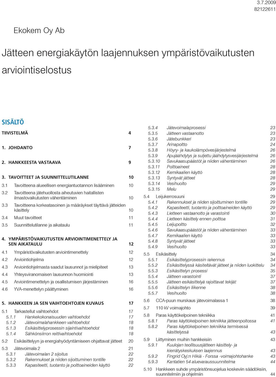 3 Tavoitteena korkeatasoinen ja määräykset täyttävä jätteiden käsittely 10 3.4 Muut tavoitteet 11 3.5 Suunnittelutilanne ja aikataulu 11 4.