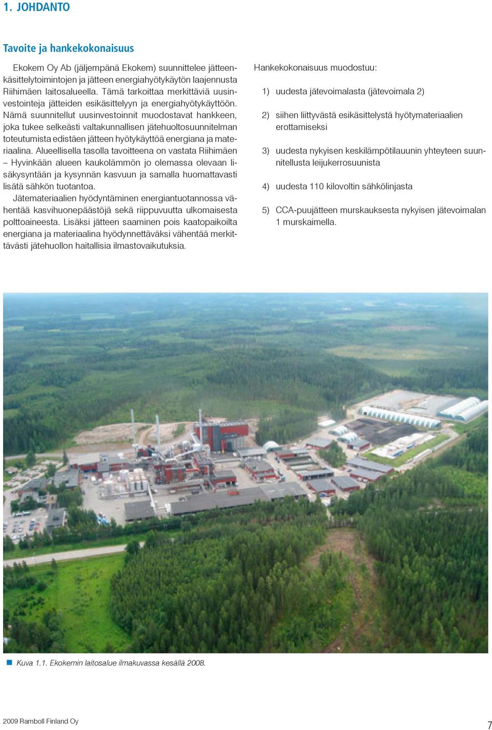 Nämä suunnitellut uusinvestoinnit muodostavat hankkeen, joka tukee selkeästi valtakunnallisen jätehuoltosuunnitelman toteutumista edistäen jätteen hyötykäyttöä energiana ja materiaalina.