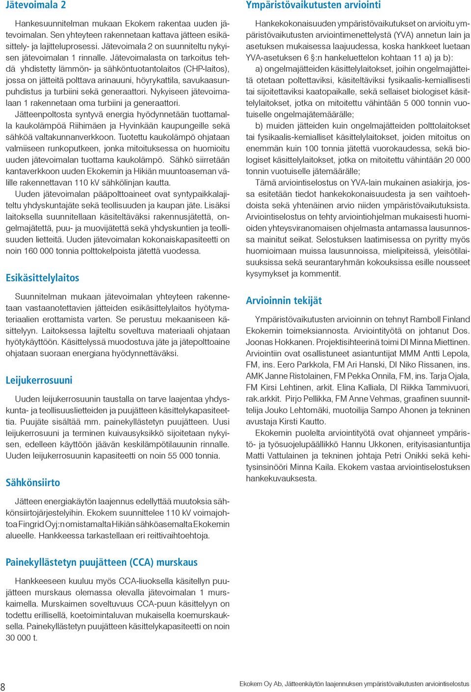 Jätevoimalasta on tarkoitus tehdä yhdistetty lämmön- ja sähköntuotantolaitos (CHP-laitos), jossa on jätteitä polttava arinauuni, höyrykattila, savukaasunpuhdistus ja turbiini sekä generaattori.
