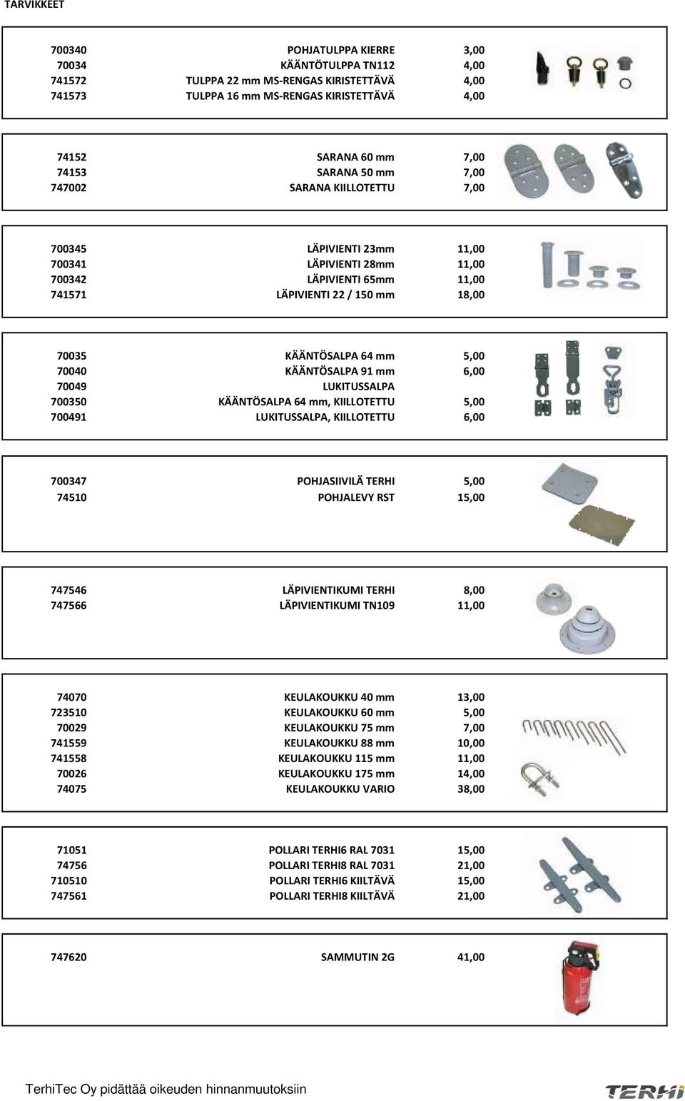 5,00 70040 KÄÄNTÖSALPA 91 mm 6,00 70049 LUKITUSSALPA 700350 KÄÄNTÖSALPA 64 mm, KIILLOTETTU 5,00 700491 LUKITUSSALPA, KIILLOTETTU 6,00 700347 POHJASIIVILÄ TERHI 5,00 74510 POHJALEVY RST 15,00 747546