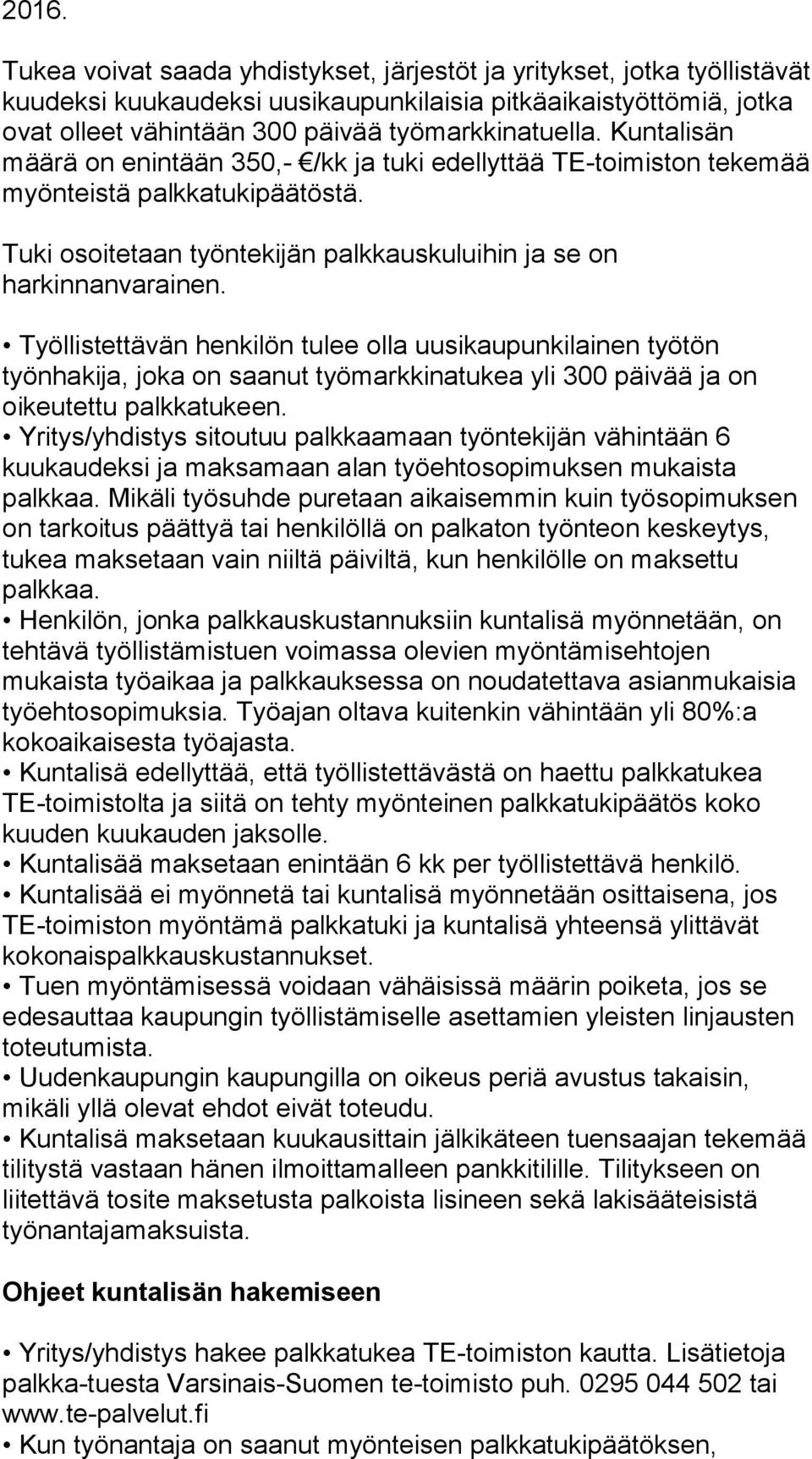 Työllistettävän henkilön tulee olla uusikaupunkilainen työtön työnhakija, joka on saanut työmarkkinatukea yli 300 päivää ja on oikeutettu palkkatukeen.