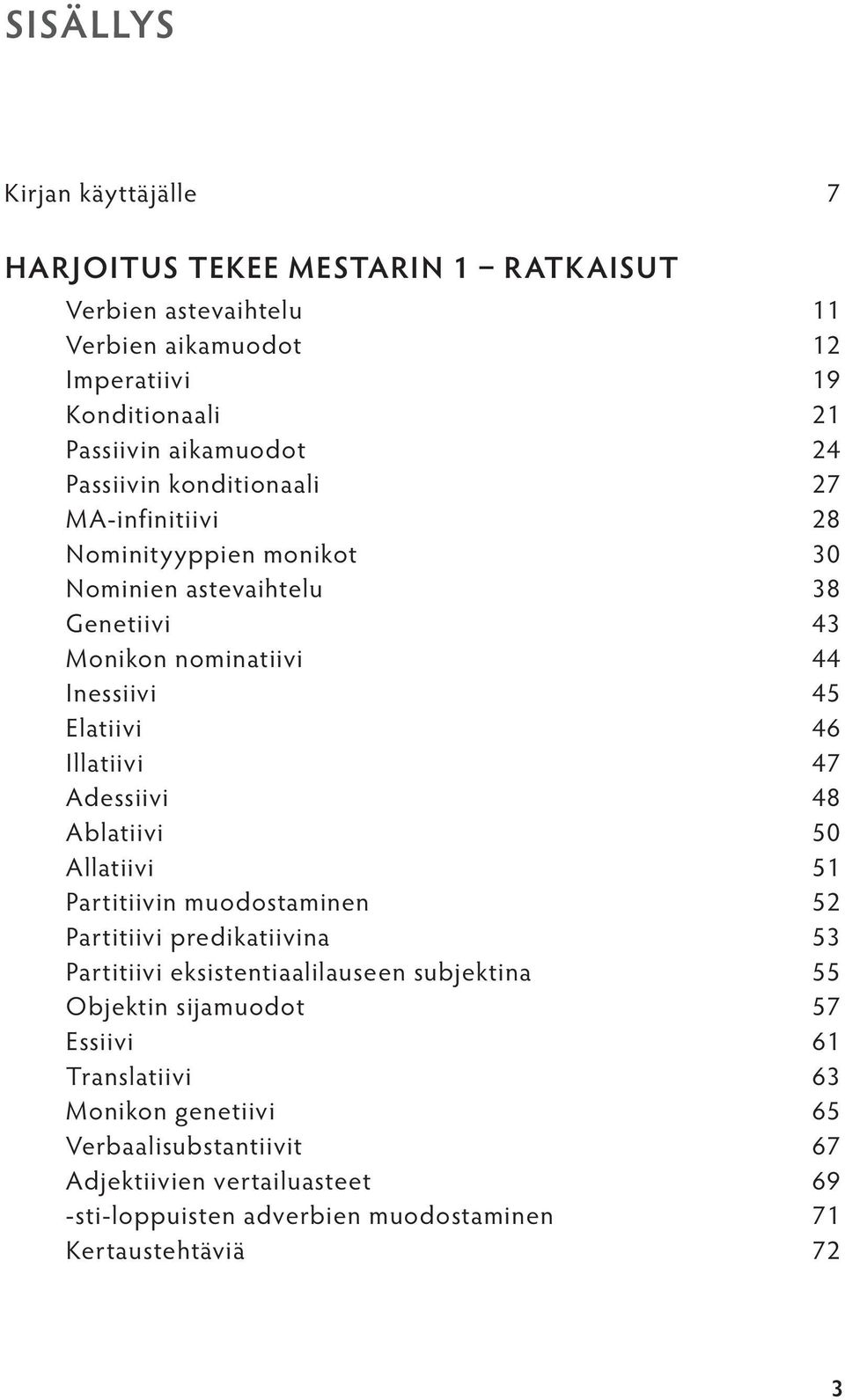 47 Adessiivi 48 Ablatiivi 50 Allatiivi 51 Partitiivin muodostaminen 52 Partitiivi predikatiivina 53 Partitiivi eksistentiaalilauseen subjektina 55 Objektin sijamuodot