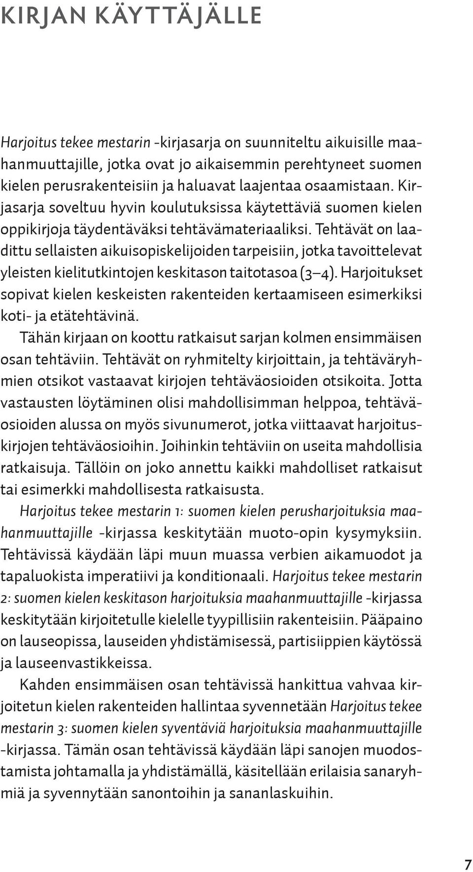 Tehtävät on laadittu sellaisten aikuisopiskelijoiden tarpeisiin, jotka tavoittelevat yleisten kielitutkintojen keskitason taitotasoa (3 4).