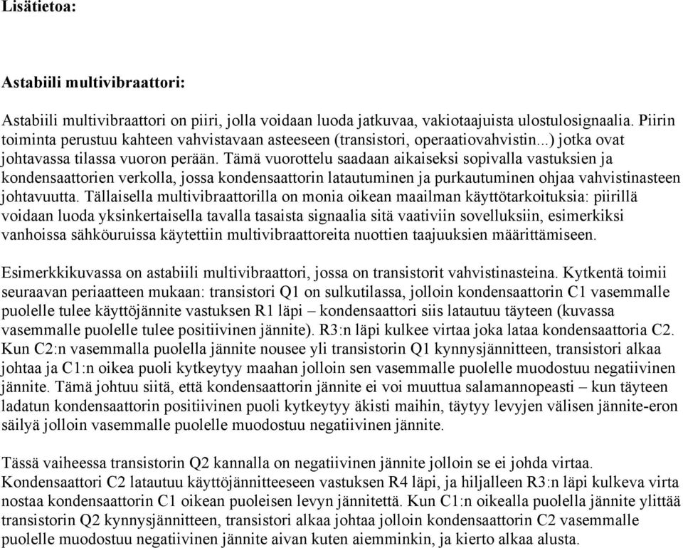 Tämä vuorottelu saadaan aikaiseksi sopivalla vastuksien ja kondensaattorien verkolla, jossa kondensaattorin latautuminen ja purkautuminen ohjaa vahvistinasteen johtavuutta.