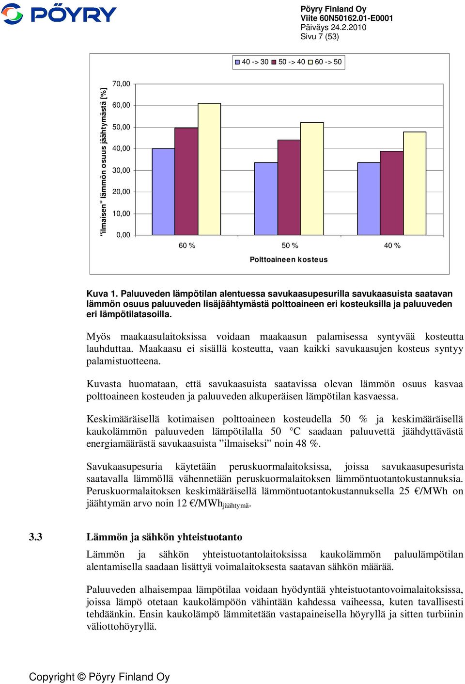 Myös maakaasulaitoksissa voidaan maakaasun palamisessa syntyvää kosteutta lauhduttaa. Maakaasu ei sisällä kosteutta, vaan kaikki savukaasujen kosteus syntyy palamistuotteena.
