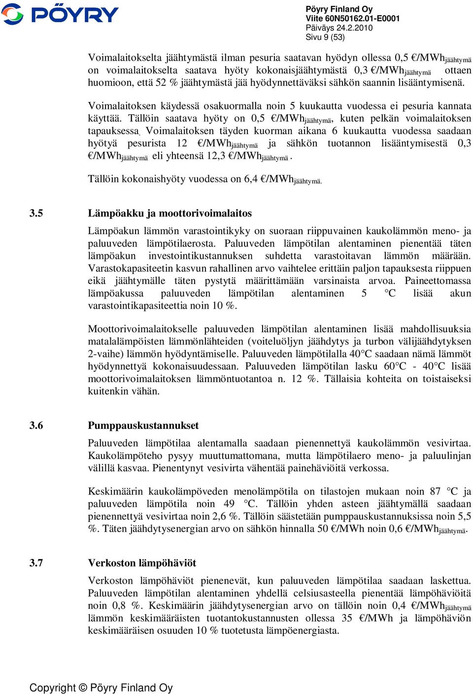 Tällöin saatava hyöty on 0,5 /MWh jäähtymä, kuten pelkän voimalaitoksen tapauksessa.