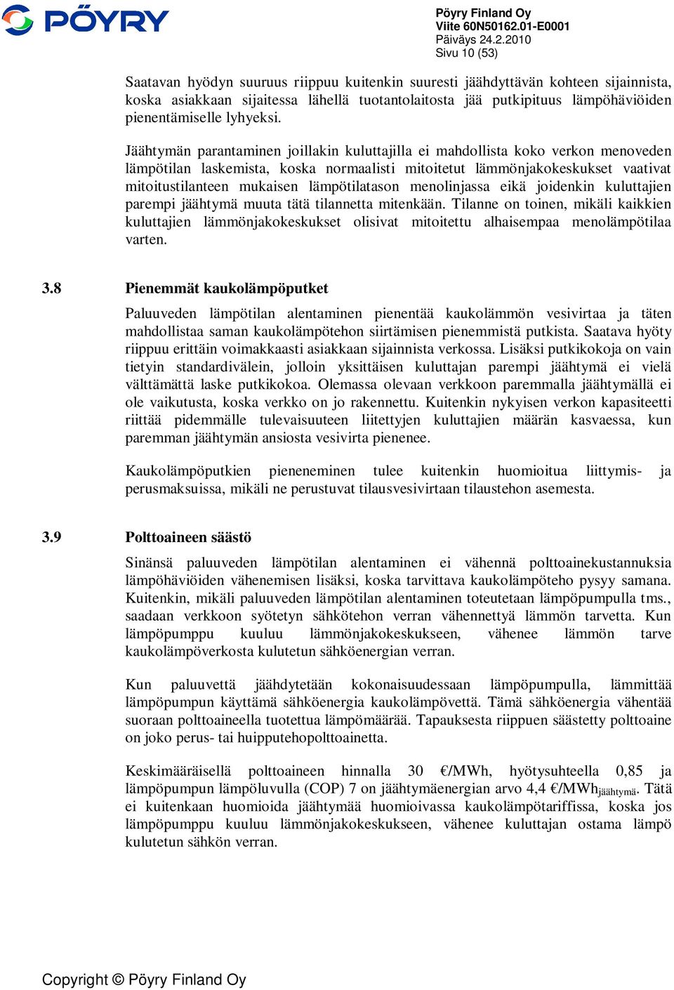 Jäähtymän parantaminen joillakin kuluttajilla ei mahdollista koko verkon menoveden lämpötilan laskemista, koska normaalisti mitoitetut lämmönjakokeskukset vaativat mitoitustilanteen mukaisen