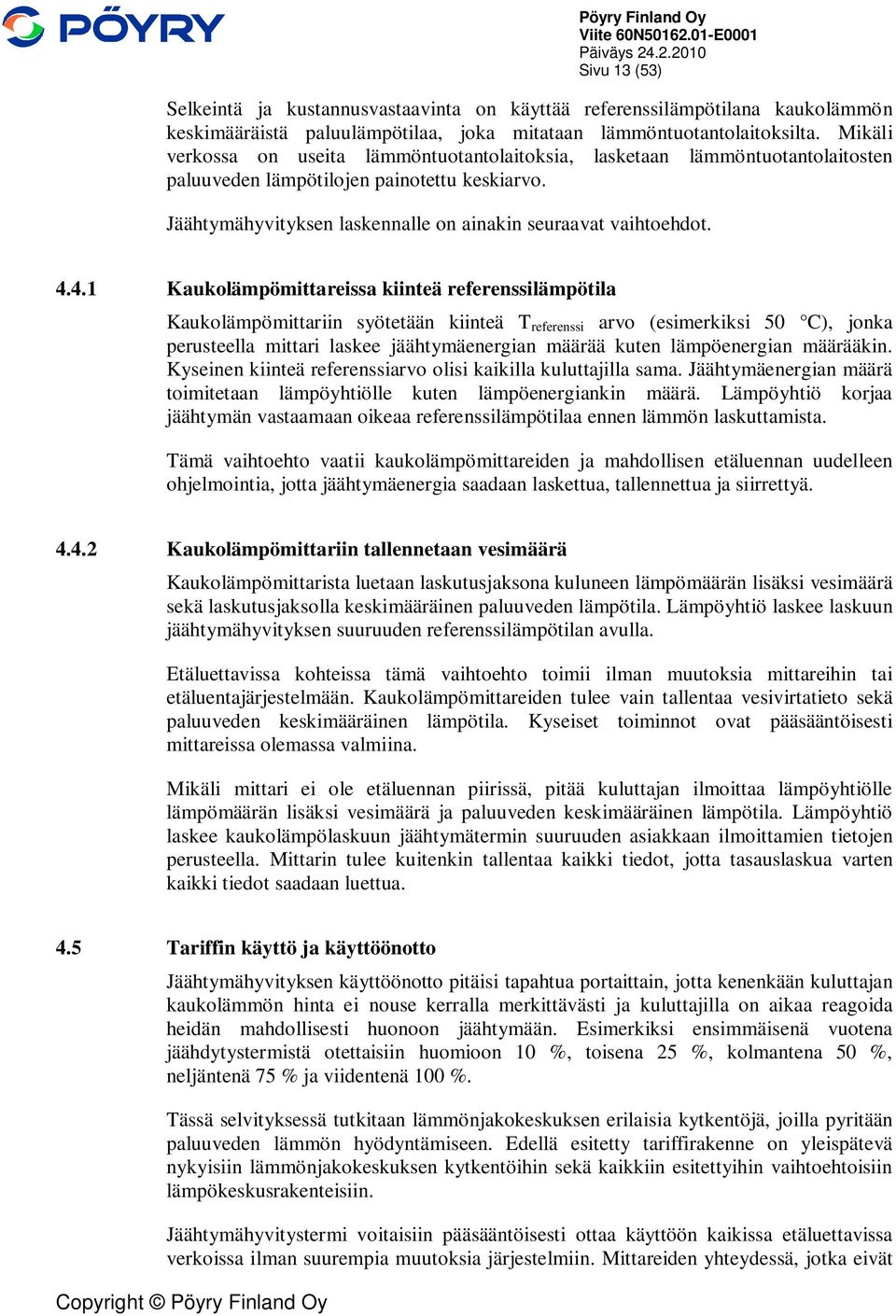 4.1 Kaukolämpömittareissa kiinteä referenssilämpötila Kaukolämpömittariin syötetään kiinteä T referenssi arvo (esimerkiksi 50 C), jonka perusteella mittari laskee jäähtymäenergian määrää kuten