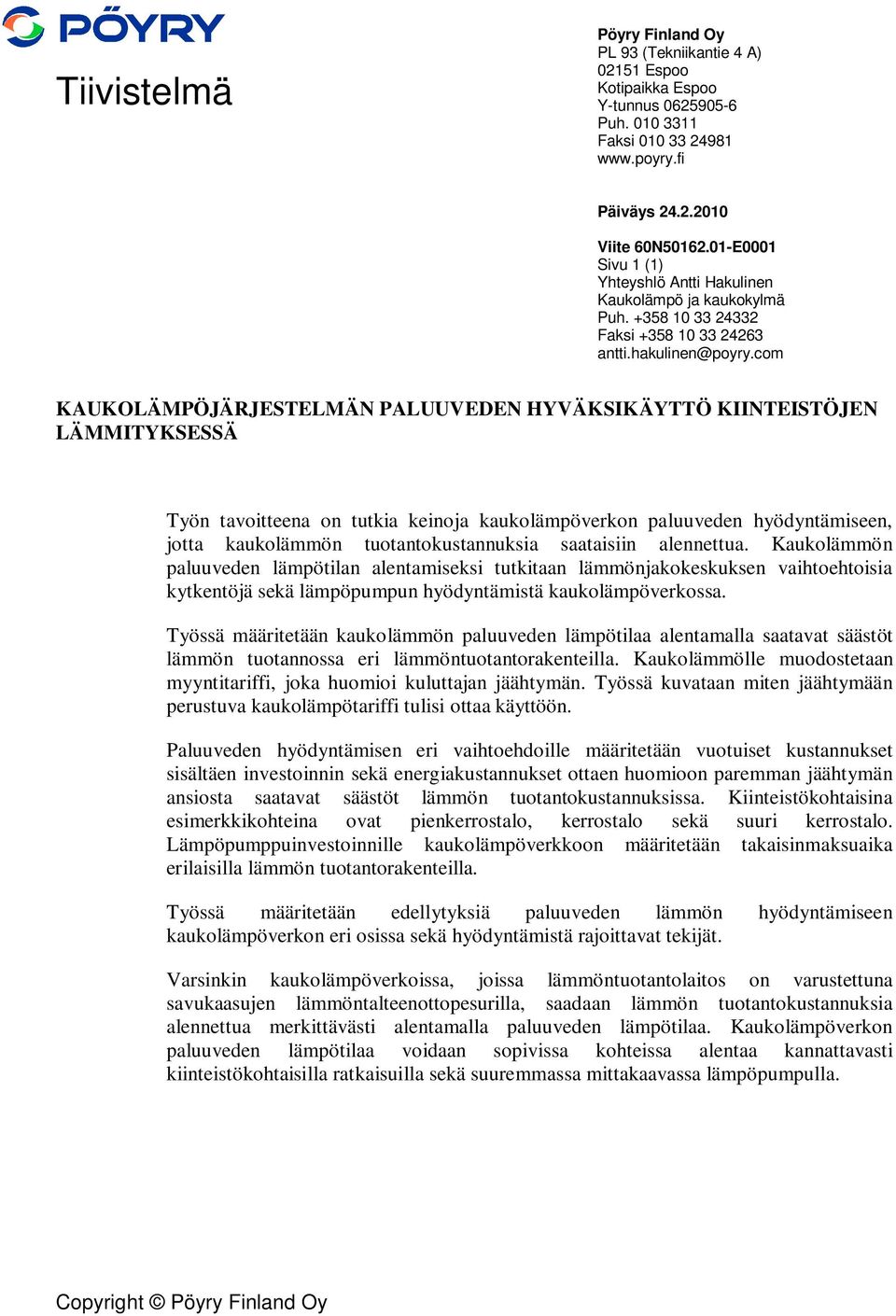 com KAUKOLÄMPÖJÄRJESTELMÄN PALUUVEDEN HYVÄKSIKÄYTTÖ KIINTEISTÖJEN LÄMMITYKSESSÄ Työn tavoitteena on tutkia keinoja kaukolämpöverkon paluuveden hyödyntämiseen, jotta kaukolämmön tuotantokustannuksia