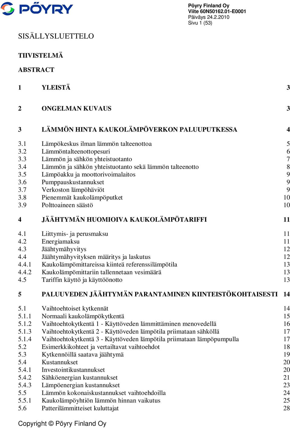 7 Verkoston lämpöhäviöt 9 3.8 Pienemmät kaukolämpöputket 10 3.9 Polttoaineen säästö 10 4 JÄÄHTYMÄN HUOMIOIVA KAUKOLÄMPÖTARIFFI 11 4.1 Liittymis- ja perusmaksu 11 4.2 Energiamaksu 11 4.