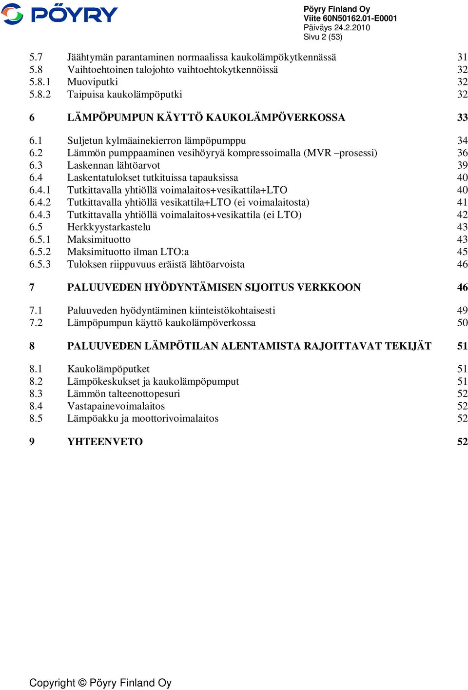 4.2 Tutkittavalla yhtiöllä vesikattila+lto (ei voimalaitosta) 41 6.4.3 Tutkittavalla yhtiöllä voimalaitos+vesikattila (ei LTO) 42 6.5 Herkkyystarkastelu 43 6.5.1 Maksimituotto 43 6.5.2 Maksimituotto ilman LTO:a 45 6.