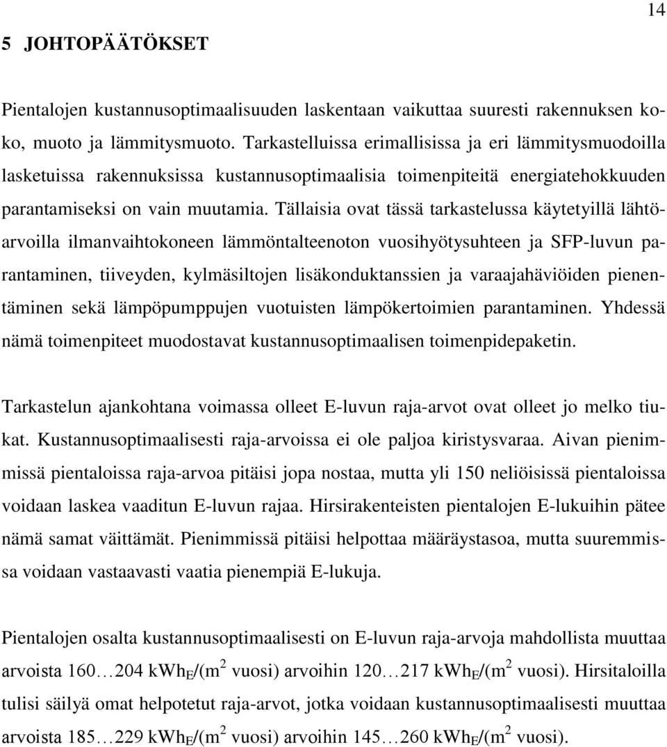 Tällaisia ovat tässä tarkastelussa käytetyillä lähtöarvoilla ilmanvaihtokoneen lämmöntalteenoton vuosihyötysuhteen ja SFP-luvun parantaminen, tiiveyden, kylmäsiltojen lisäkonduktanssien ja