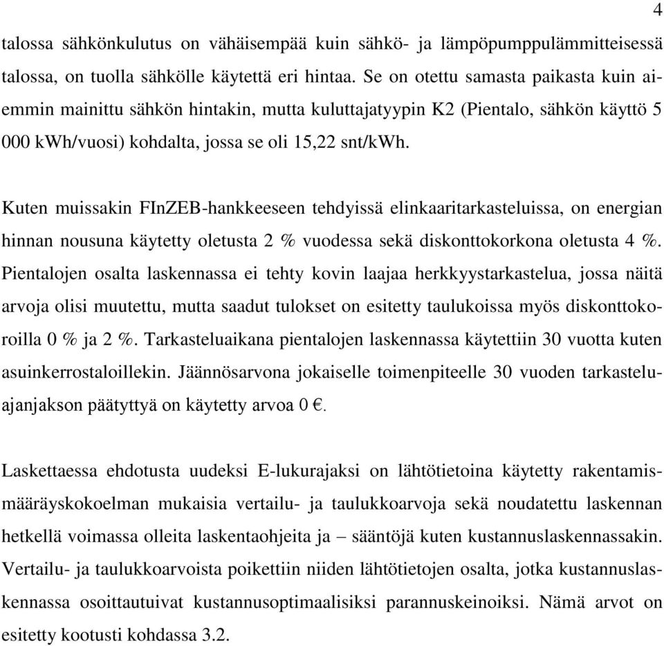 Kuten muissakin FInZEB-hankkeeseen tehdyissä elinkaaritarkasteluissa, on energian hinnan nousuna käytetty oletusta 2 % vuodessa sekä diskonttokorkona oletusta 4 %.