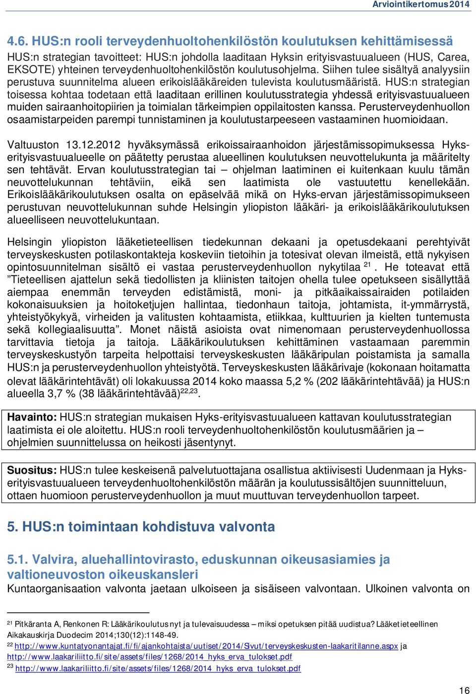 HUS:n strategian toisessa kohtaa todetaan että laaditaan erillinen koulutusstrategia yhdessä erityisvastuualueen muiden sairaanhoitopiirien ja toimialan tärkeimpien oppilaitosten kanssa.