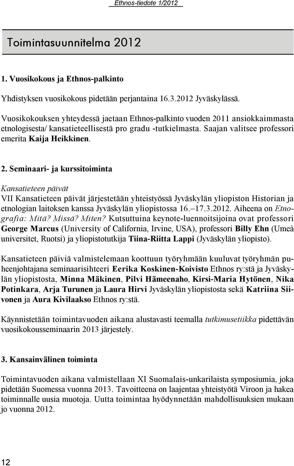 11 ansiokkaimmasta etnologisesta/ kansatieteellisestä pro gradu -tutkielmasta. Saajan valitsee professori emerita Kaija Heikkinen. 2.