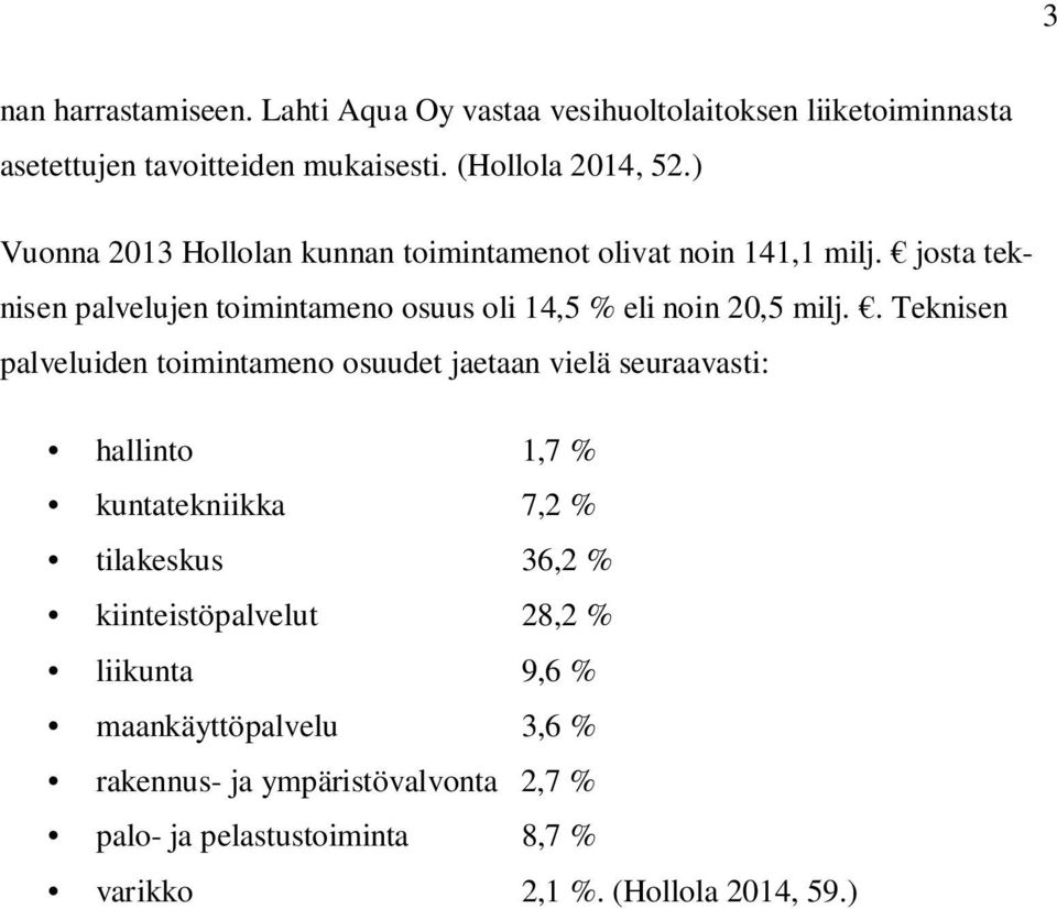 . Teknisen palveluiden toimintameno osuudet jaetaan vielä seuraavasti: hallinto 1,7 % kuntatekniikka 7,2 % tilakeskus 36,2 %