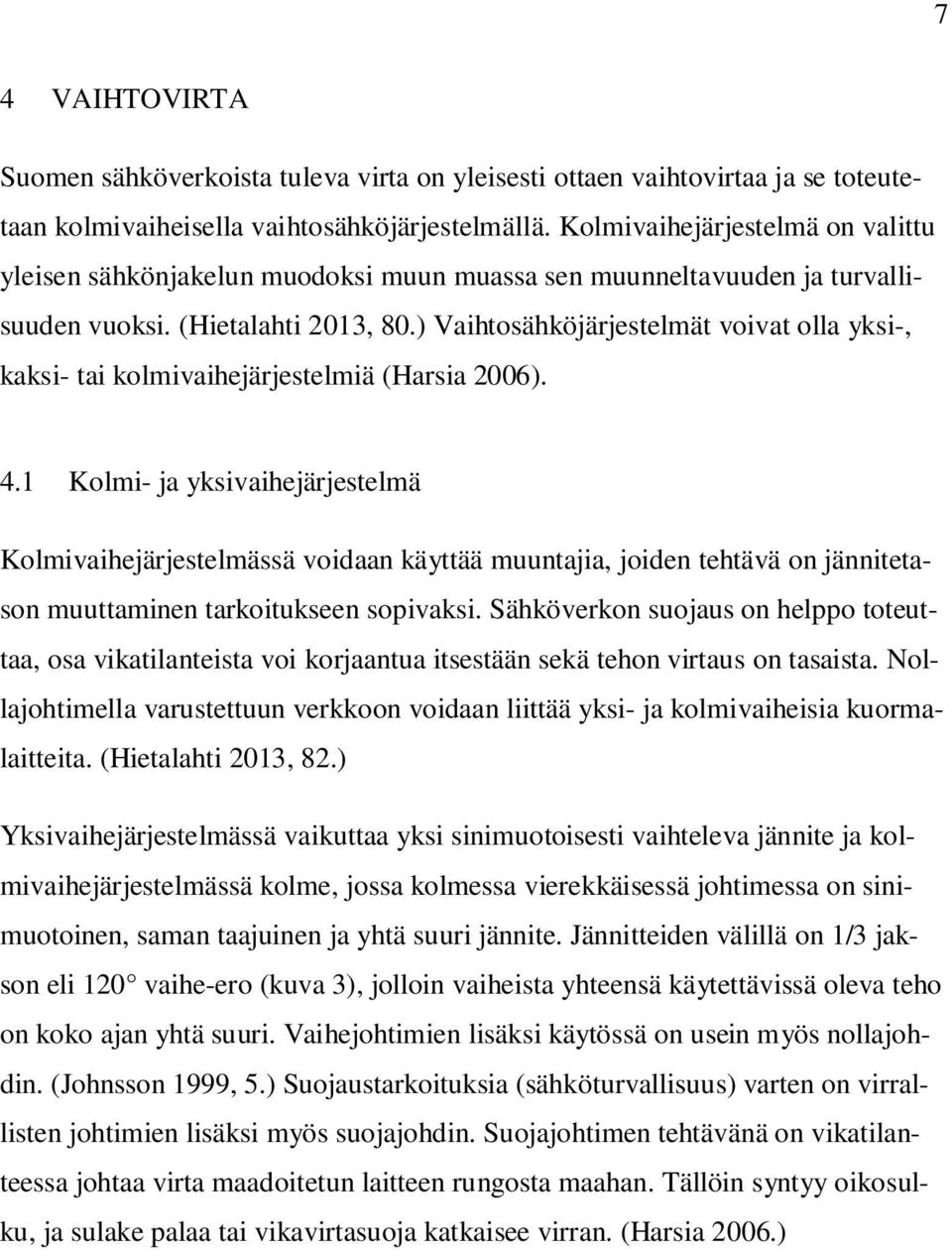 ) Vaihtosähköjärjestelmät voivat olla yksi-, kaksi- tai kolmivaihejärjestelmiä (Harsia 2006). 4.