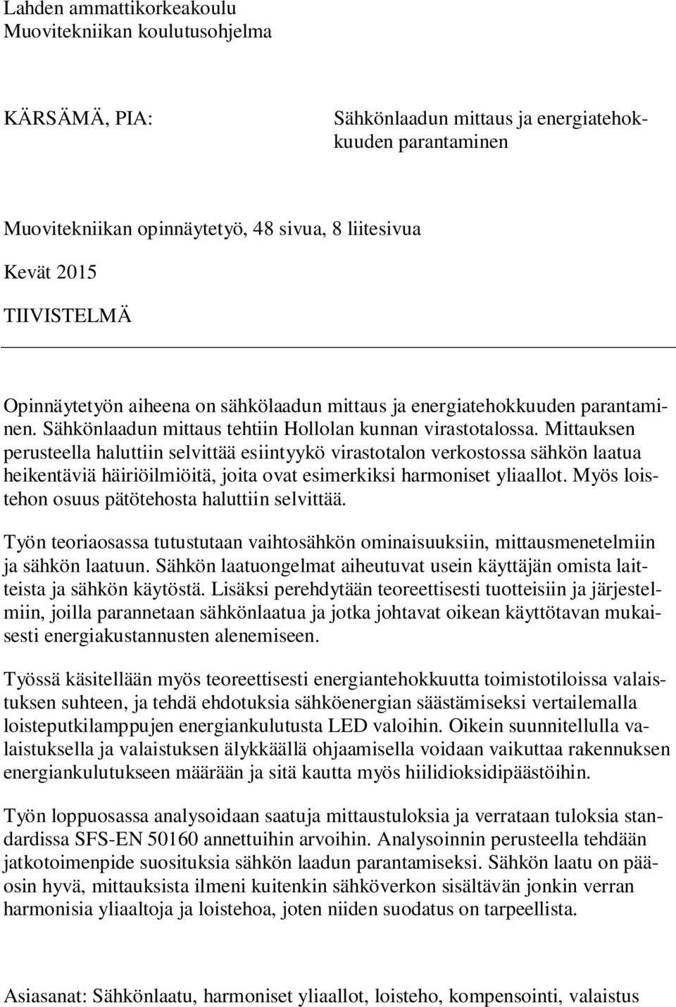 Mittauksen perusteella haluttiin selvittää esiintyykö virastotalon verkostossa sähkön laatua heikentäviä häiriöilmiöitä, joita ovat esimerkiksi harmoniset yliaallot.