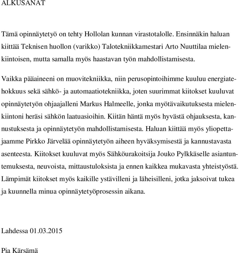Vaikka pääaineeni on muovitekniikka, niin perusopintoihimme kuuluu energiatehokkuus sekä sähkö- ja automaatiotekniikka, joten suurimmat kiitokset kuuluvat opinnäytetyön ohjaajalleni Markus Halmeelle,