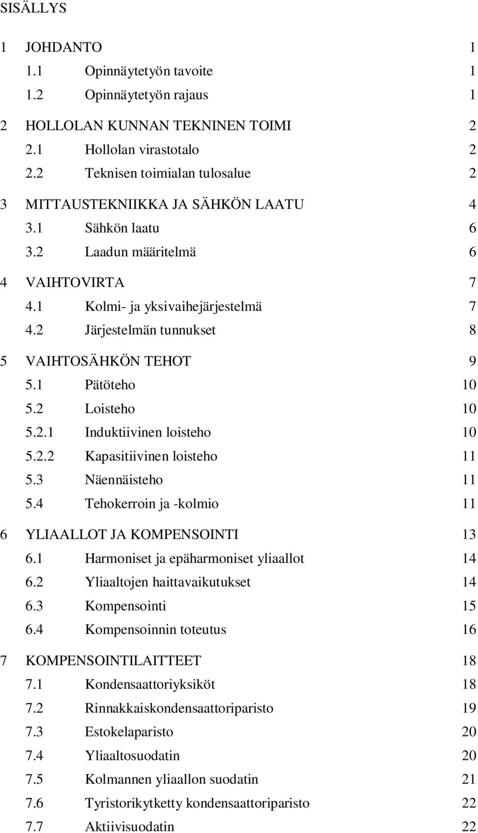 2 Järjestelmän tunnukset 8 5 VAIHTOSÄHKÖN TEHOT 9 5.1 Pätöteho 10 5.2 Loisteho 10 5.2.1 Induktiivinen loisteho 10 5.2.2 Kapasitiivinen loisteho 11 5.3 Näennäisteho 11 5.