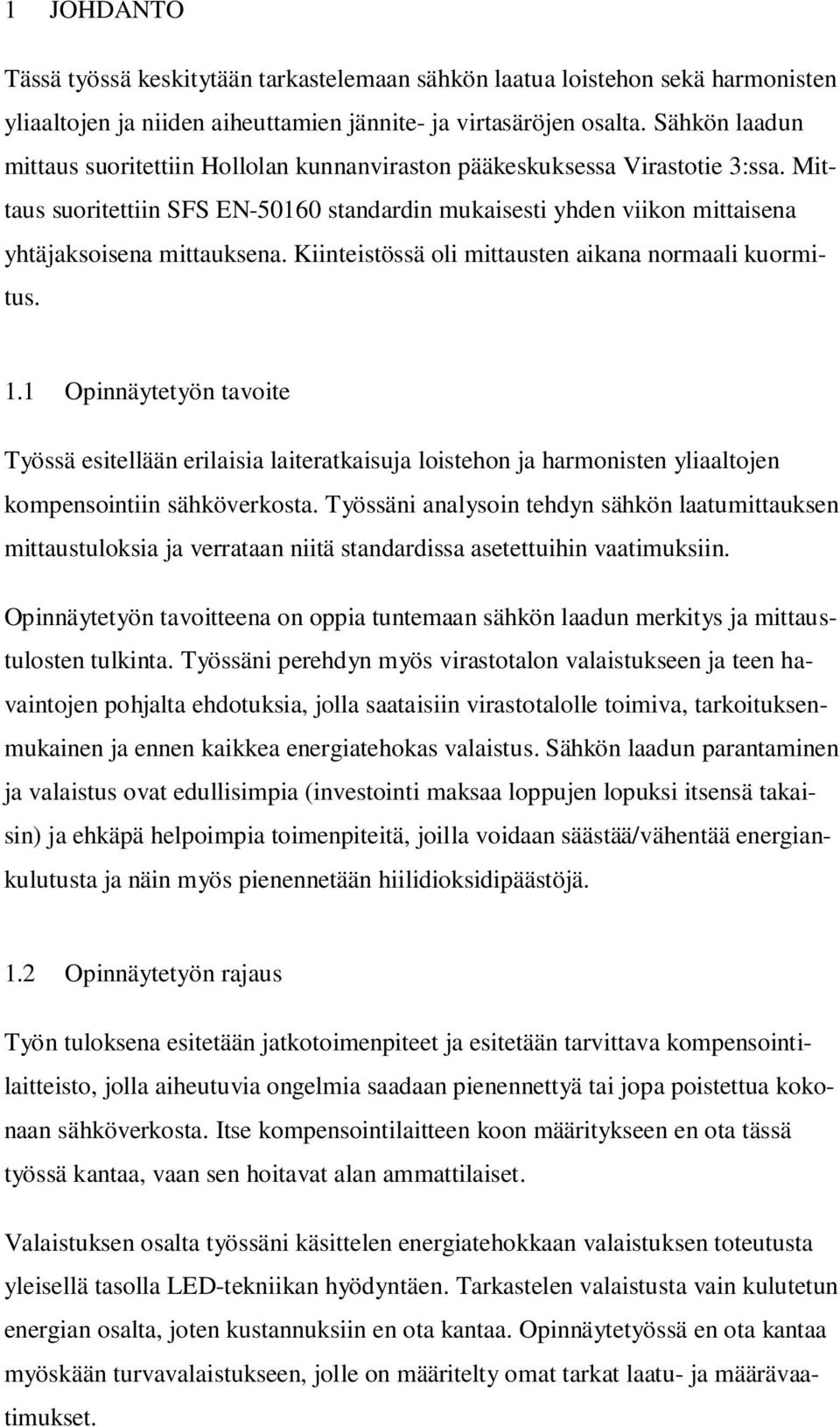Kiinteistössä oli mittausten aikana normaali kuormitus. 1.1 Opinnäytetyön tavoite Työssä esitellään erilaisia laiteratkaisuja loistehon ja harmonisten yliaaltojen kompensointiin sähköverkosta.