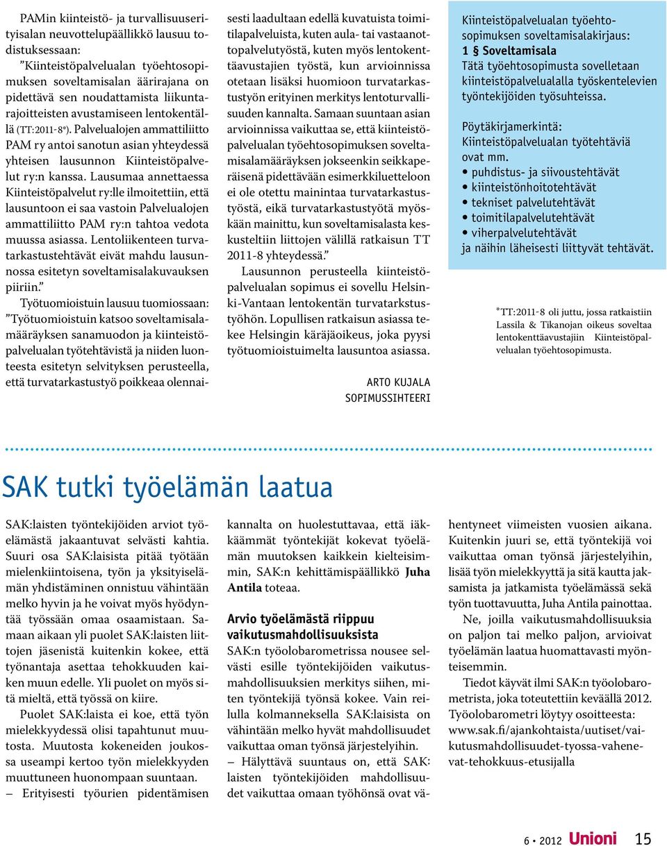 Lausumaa annettaessa Kiinteistöpalvelut ry:lle ilmoitettiin, että lausuntoon ei saa vastoin Palvelualojen ammattiliitto PAM ry:n tahtoa vedota muussa asiassa.