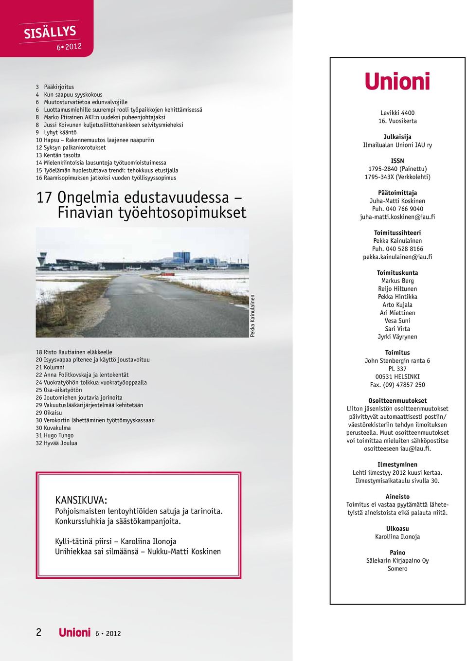 lausuntoja työtuomioistuimessa 15 Työelämän huolestuttava trendi: tehokkuus etusijalla 16 Raamisopimuksen jatkoksi vuoden työllisyyssopimus 17 Ongelmia edustavuudessa Finavian työehtosopimukset