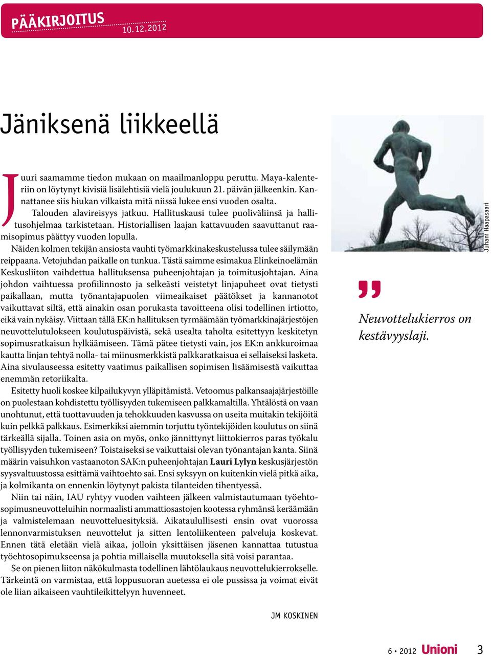 Historiallisen laajan kattavuuden saavuttanut raamisopimus päättyy vuoden lopulla. Näiden kolmen tekijän ansiosta vauhti työmarkkinakeskustelussa tulee säilymään reippaana.