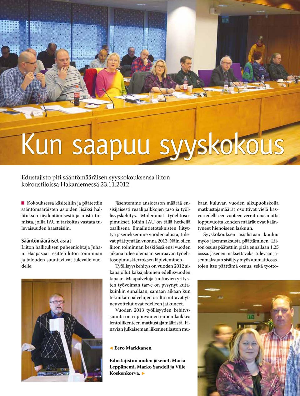 Sääntömääräiset asiat Liiton hallituksen puheenjohtaja Juhani Haapasaari esitteli liiton toiminnan ja talouden suuntaviivat tulevalle vuodelle.