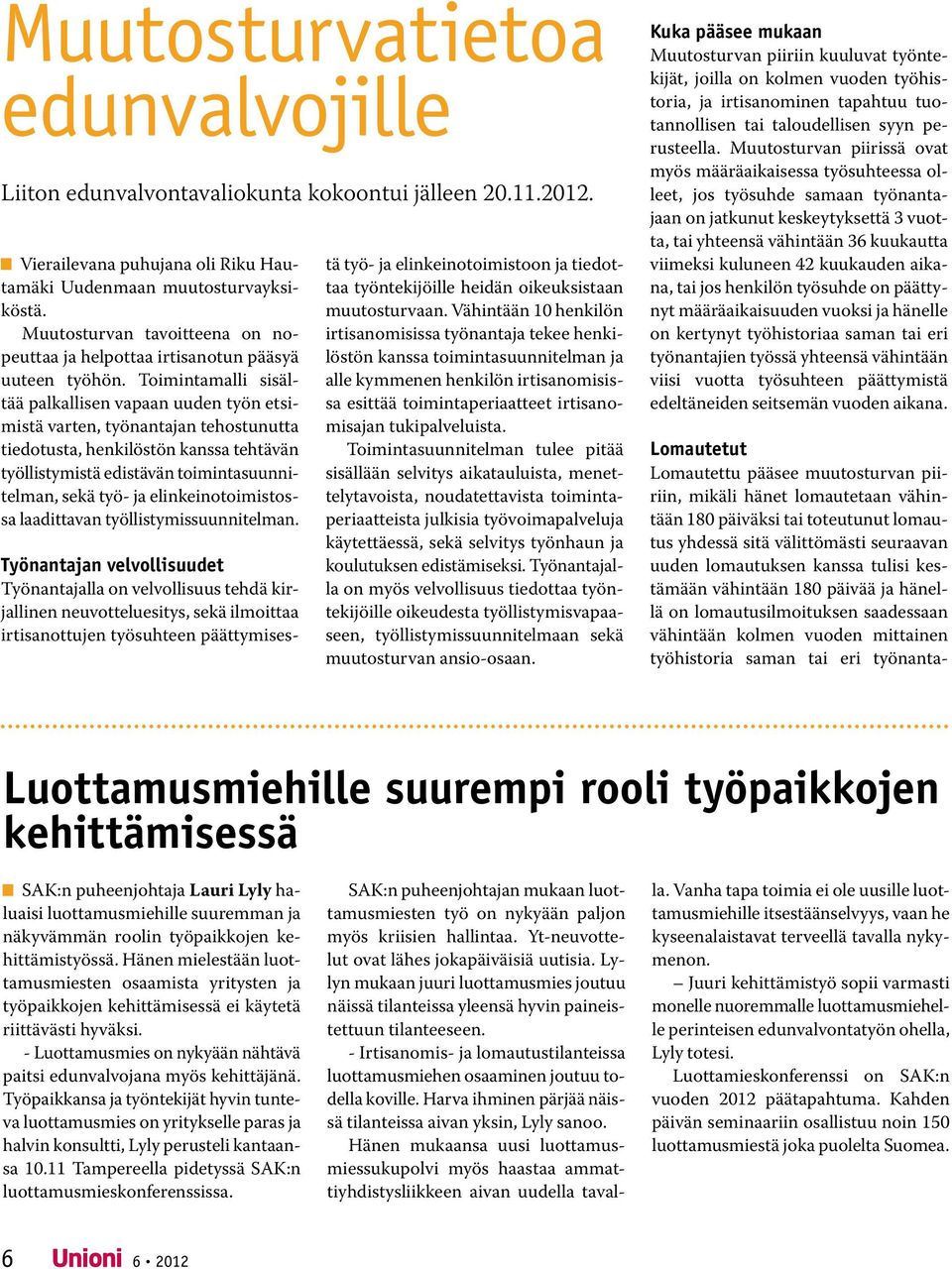 Toimintamalli sisältää palkallisen vapaan uuden työn etsimistä varten, työnantajan tehostunutta tiedotusta, henkilöstön kanssa tehtävän työllistymistä edistävän toimintasuunnitelman, sekä työ- ja