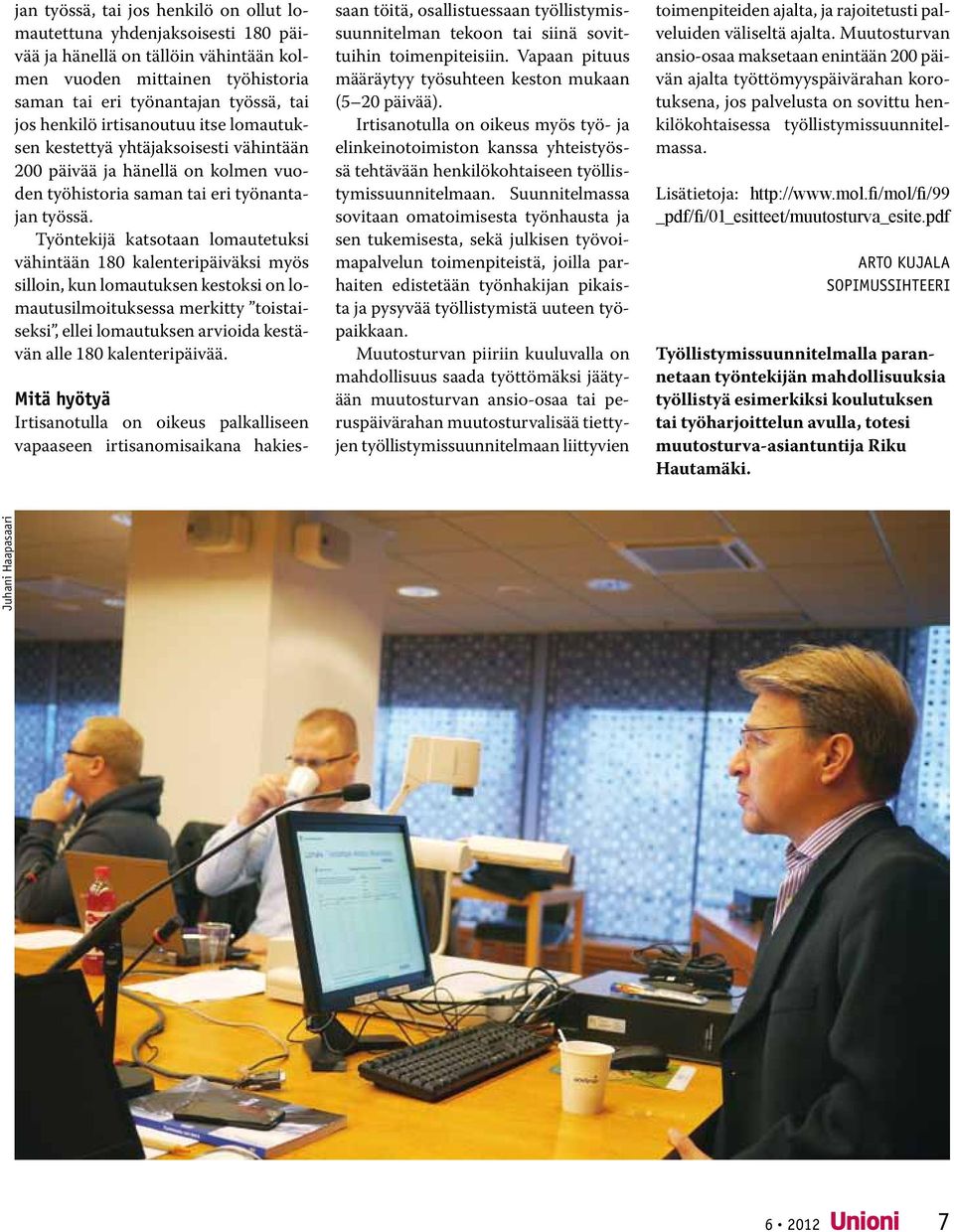 Työntekijä katsotaan lomautetuksi vähintään 180 kalenteripäiväksi myös silloin, kun lomautuksen kestoksi on lomautusilmoituksessa merkitty toistaiseksi, ellei lomautuksen arvioida kestävän alle 180
