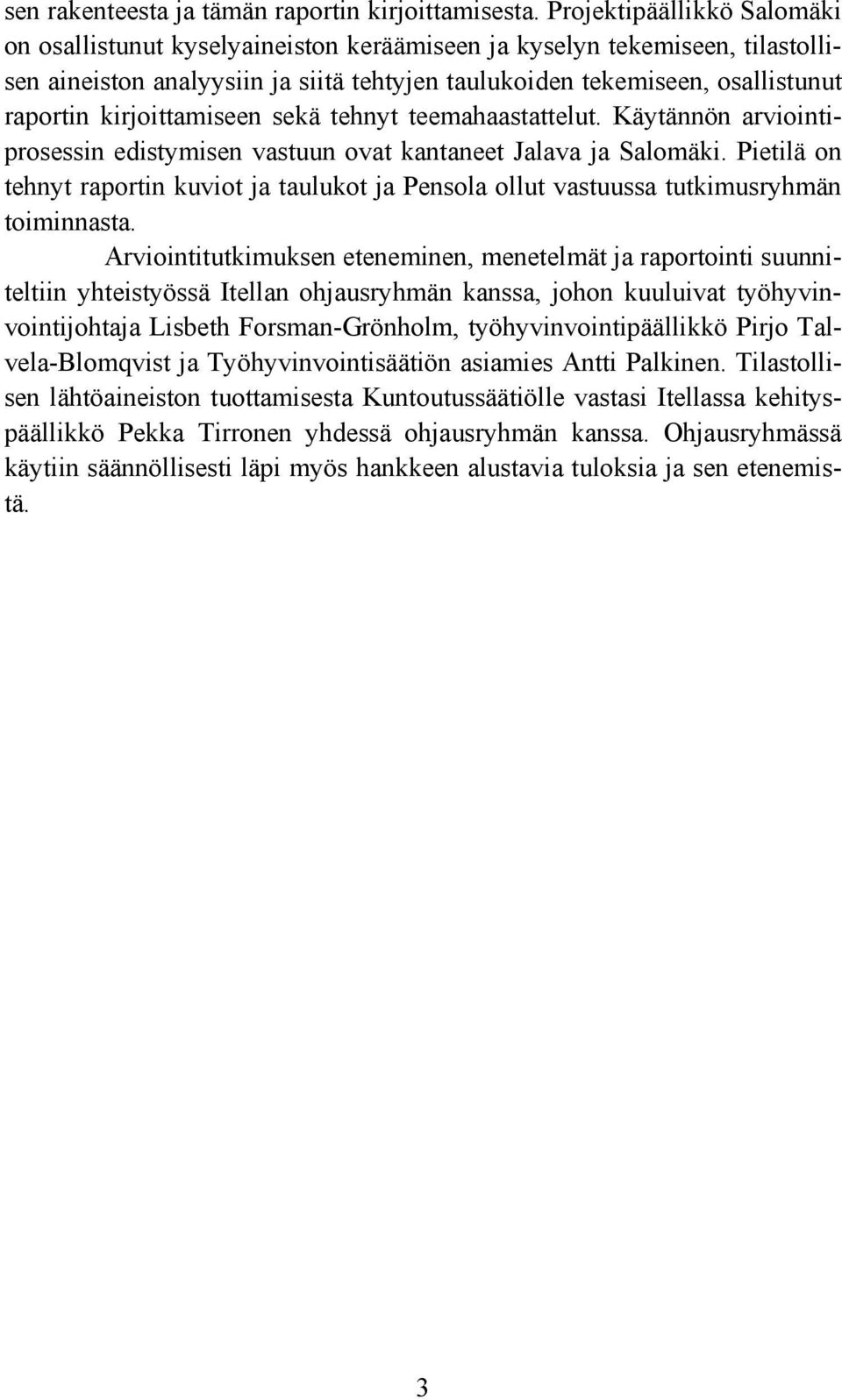 kirjoittamiseen sekä tehnyt teemahaastattelut. Käytännön arviointiprosessin edistymisen vastuun ovat kantaneet Jalava ja Salomäki.