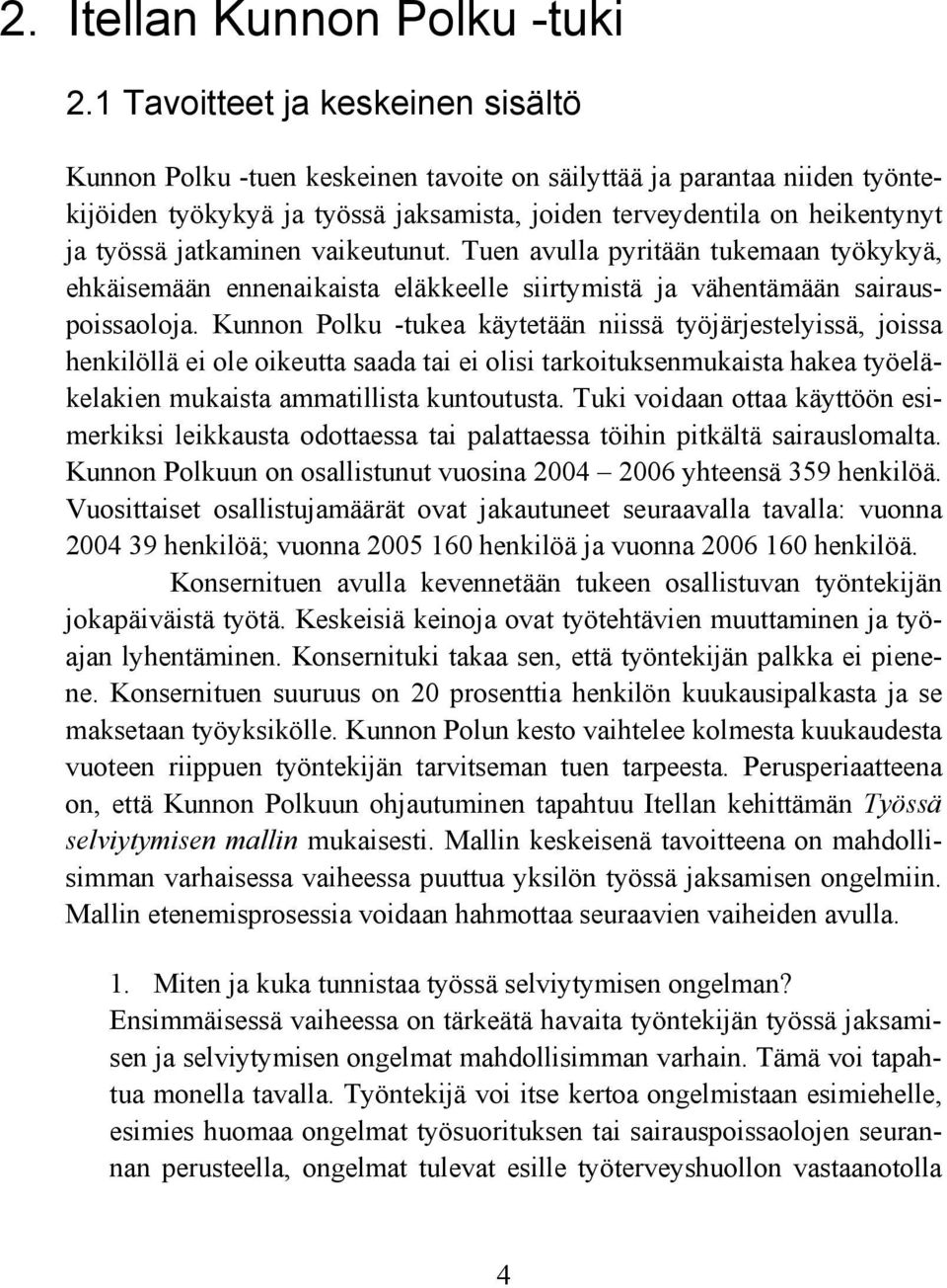 jatkaminen vaikeutunut. Tuen avulla pyritään tukemaan työkykyä, ehkäisemään ennenaikaista eläkkeelle siirtymistä ja vähentämään sairauspoissaoloja.