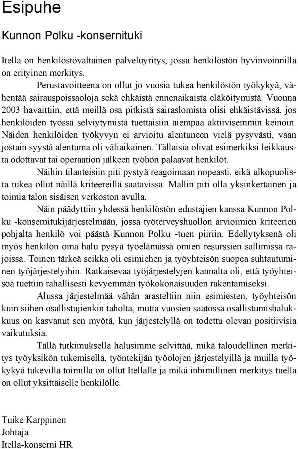 Vuonna 2003 havaittiin, että meillä osa pitkistä sairaslomista olisi ehkäistävissä, jos henkilöiden työssä selviytymistä tuettaisiin aiempaa aktiivisemmin keinoin.