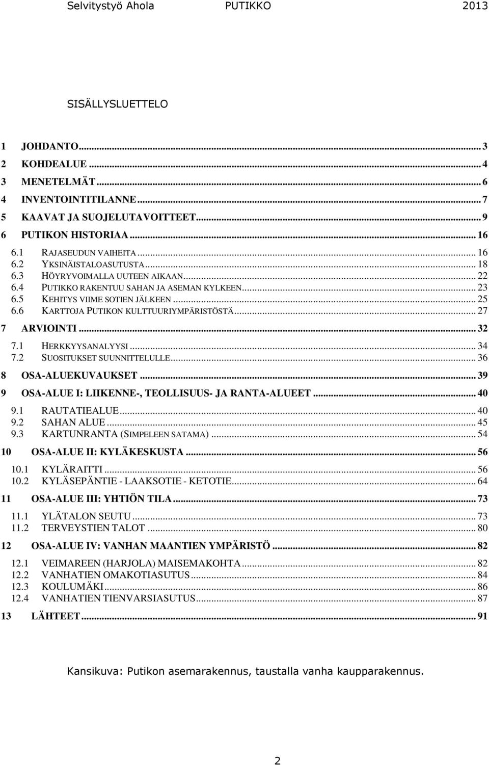 .. 32 7.1 HERKKYYSANALYYSI... 34 7.2 SUOSITUKSET SUUNNITTELULLE... 36 8 OSA-ALUEKUVAUKSET... 39 9 OSA-ALUE I: LIIKENNE-, TEOLLISUUS- JA RANTA-ALUEET... 40 9.1 RAUTATIEALUE... 40 9.2 SAHAN ALUE... 45 9.