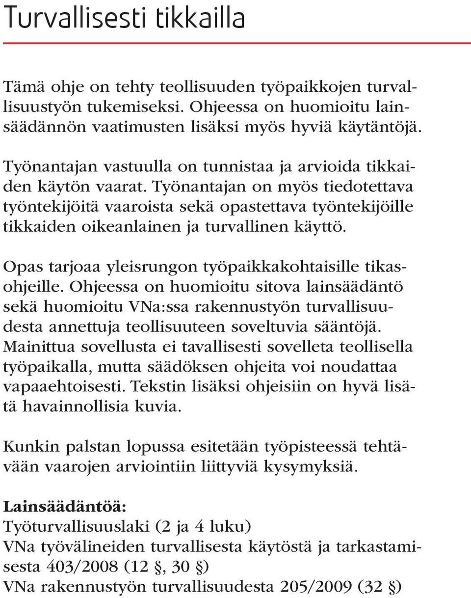 Työnantajan on myös tiedotettava työntekijöitä vaaroista sekä opastettava työntekijöille tikkaiden oikeanlainen ja turvallinen käyttö. Opas tarjoaa yleisrungon työpaikkakohtaisille tikasohjeille.