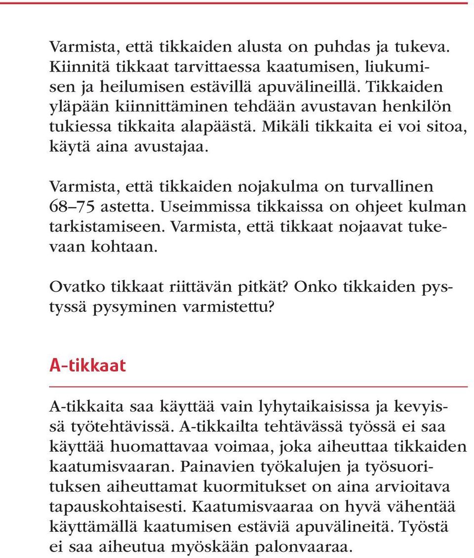 Varmista, että tikkaiden nojakulma on turvallinen 68 75 astetta. Useimmissa tikkaissa on ohjeet kulman tarkistamiseen. Varmista, että tikkaat nojaavat tukevaan kohtaan.