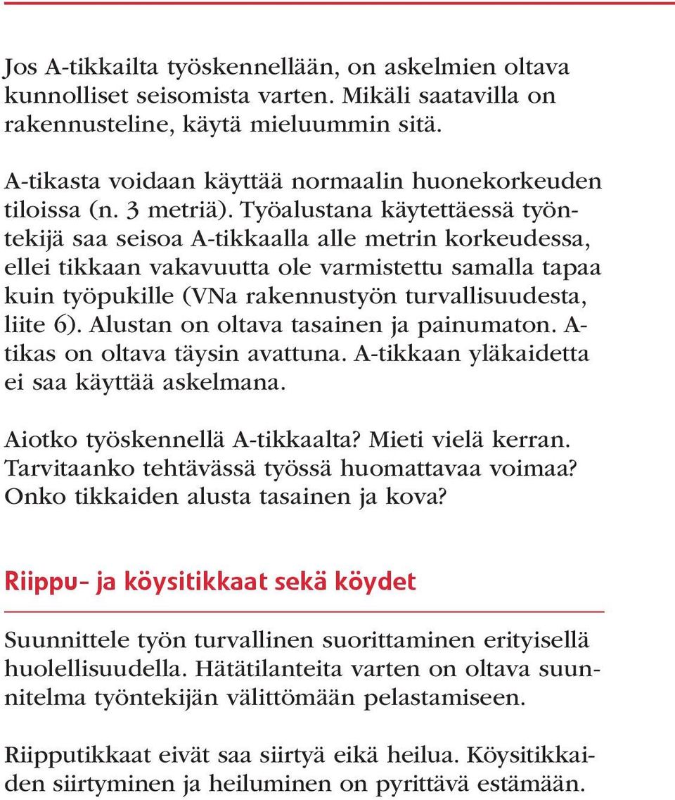 Työalustana käytettäessä työntekijä saa seisoa A-tikkaalla alle metrin korkeudessa, ellei tikkaan vakavuutta ole varmistettu samalla tapaa kuin työpukille (VNa rakennustyön turvallisuudesta, liite 6).