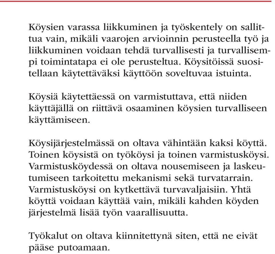 Köysijärjestelmässä on oltava vähintään kaksi köyttä. Toinen köysistä on työköysi ja toinen varmistusköysi.