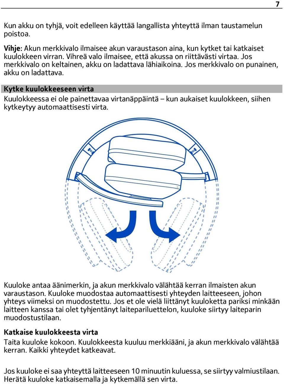 Kytke kuulokkeeseen virta Kuulokkeessa ei ole painettavaa virtanäppäintä kun aukaiset kuulokkeen, siihen kytkeytyy automaattisesti virta.