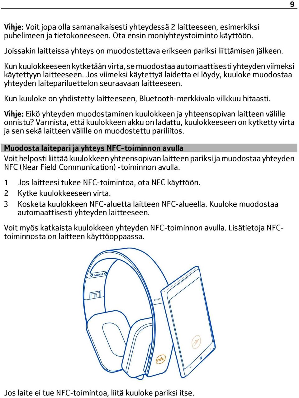 Jos viimeksi käytettyä laidetta ei löydy, kuuloke muodostaa yhteyden laitepariluettelon seuraavaan laitteeseen. Kun kuuloke on yhdistetty laitteeseen, Bluetooth-merkkivalo vilkkuu hitaasti.