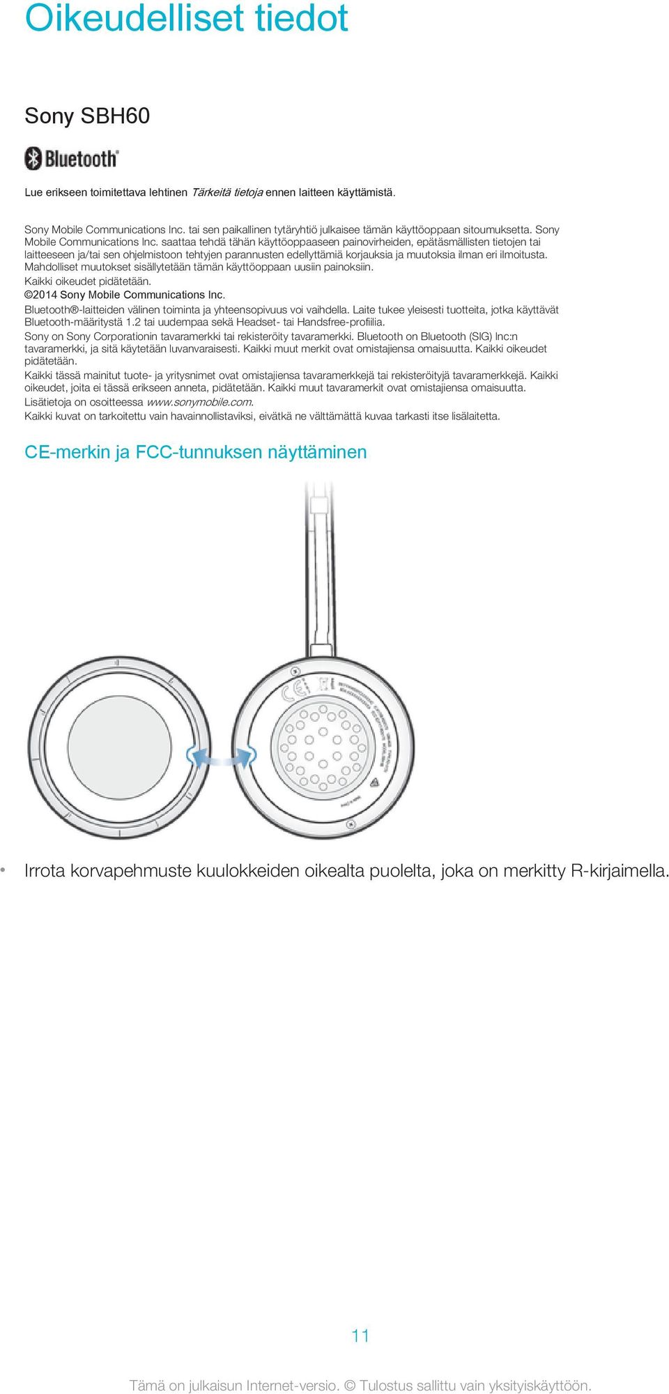 saattaa tehdä tähän käyttöoppaaseen painovirheiden, epätäsmällisten tietojen tai laitteeseen ja/tai sen ohjelmistoon tehtyjen parannusten edellyttämiä korjauksia ja muutoksia ilman eri ilmoitusta.