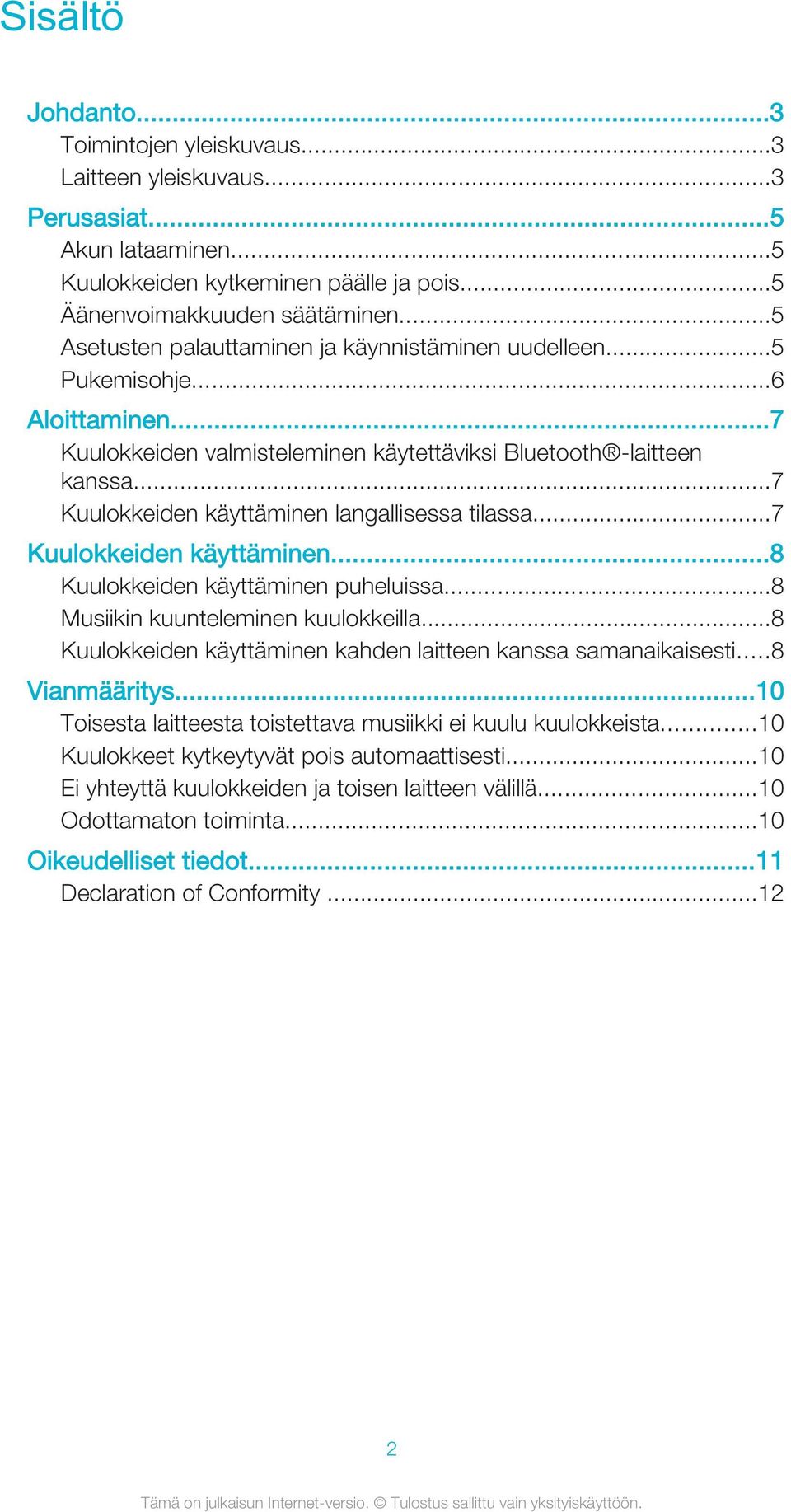 ..7 Kuulokkeiden käyttäminen langallisessa tilassa...7 Kuulokkeiden käyttäminen...8 Kuulokkeiden käyttäminen puheluissa...8 Musiikin kuunteleminen kuulokkeilla.